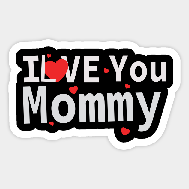 I Love You Mommy I Love You Mommy Sticker Teepublic