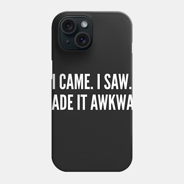 I Came. I Saw. I made It Awkward - Funny Introvert Humor Statement Phone Case by sillyslogans