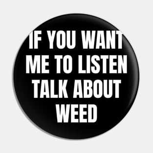 If you want me to listen talk about weed Pin