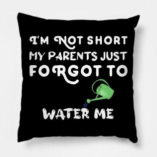 I am Not Short My Parents Just Forgot To Water Me Funny Quote Pillow