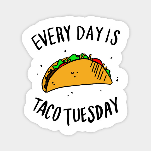 Every Day Is Taco Tuesday Taco Magnet Teepublic