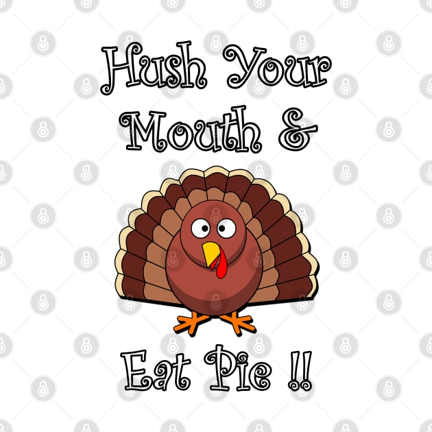 Funny Thanksgiving Turkey Graphic Design: Wording: Hush Your Mouth & Eat Pie! Available on many products for gifts by tamdevo1