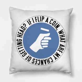 If I flip a coin, what are my chances of getting head? Pillow