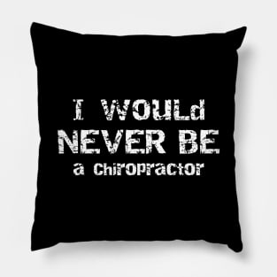 I Would Never Be a Chiropractor Sarcastic Humor Pillow