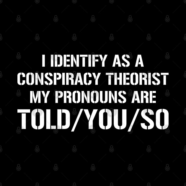 I Identify As A Conspiracy Theorist My Pronouns Are Told You by tasnimtees