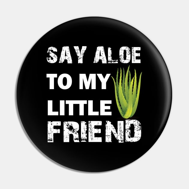 Say Aloe To My Little Friend Pin by busines_night