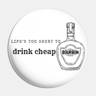 Life's Too Short to Drink Cheap Bourbon Pin