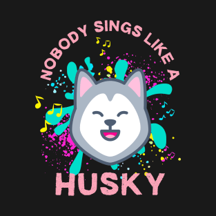 Nobody sings like a Husky T-Shirt