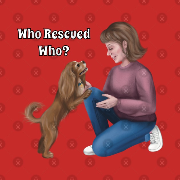 Who Rescued Who, Ruby Cavalier King Charles Spaniel by Cavalier Gifts