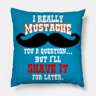 Mustache You a Question - Shave It For Later Pillow