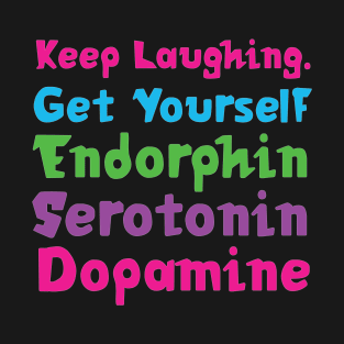 Keep Laughing. Get Yourself Endorphin Serotonin | Quotes | Black | Pink Blue Green Purple T-Shirt