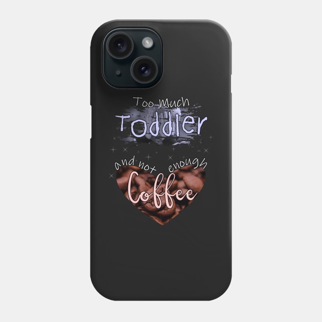 Too Much Toddler Not Enough Coffee Phone Case by norules