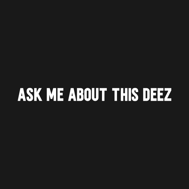 Funny saying dees DEEZ nuts "Ask me about this deez" 2024 by SecuraArt