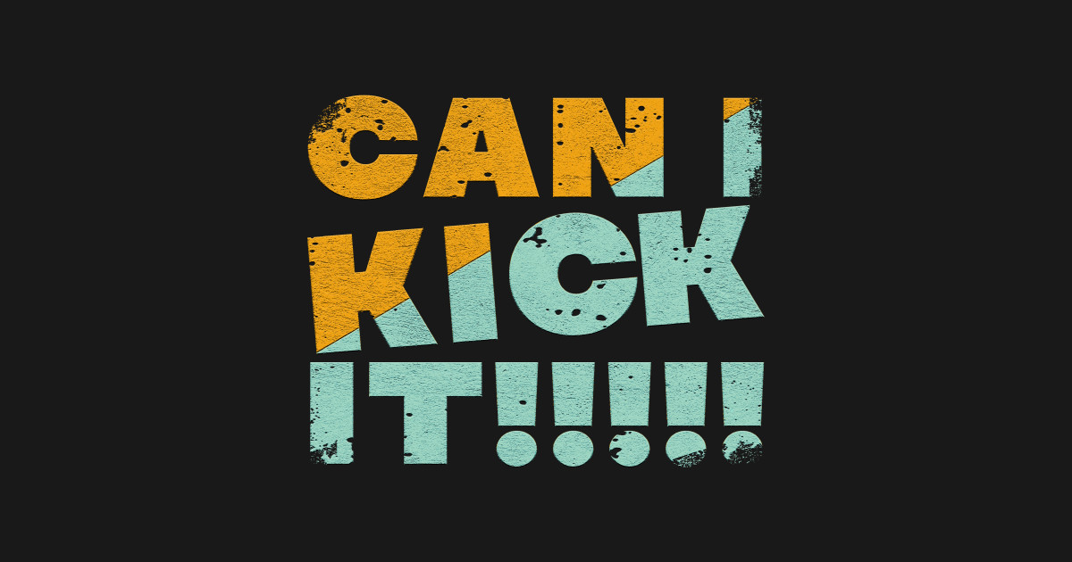 can i kick it!! Can I Kick It TShirt TeePublic