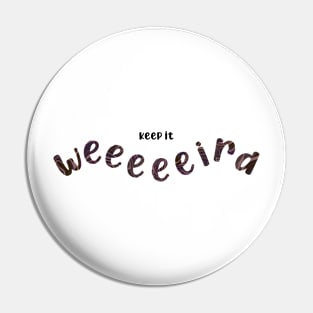 Keep it weird Pin