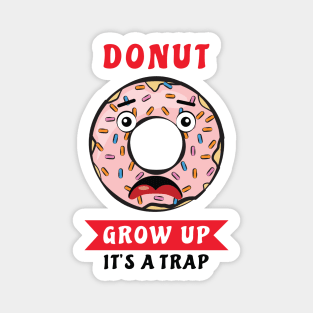 Donut Grow Up, It's A Trap - Funny Donut Pun Magnet