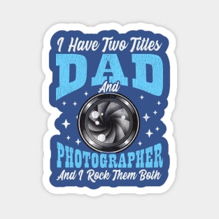 I Have Two Titles Dad and Photographer and I Rock Them Both Magnet