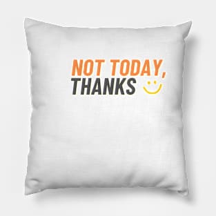 Not Today, Thanks :) Pillow