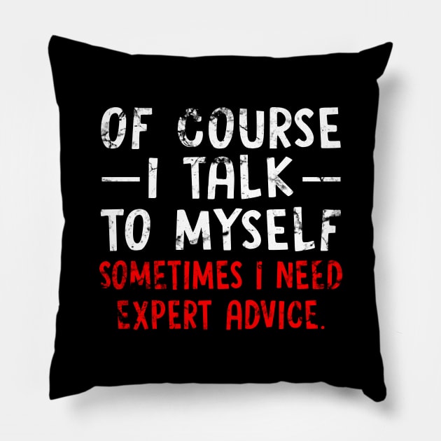 Of Course I Talk to Myself Sometimes I Need Expert Advice Funny Sarcasm Pillow by Otis Patrick