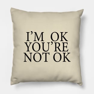 I'm Ok You're Not Ok Pillow