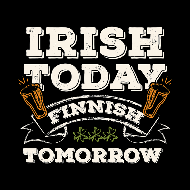 Irish Today Finnish Tomorrow Funny St. Paddy by gaustadabhijot