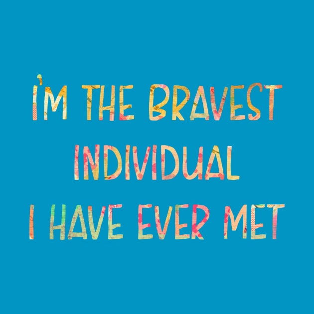 I'm the Bravest Individual I Have Ever Met by TheatreThoughts
