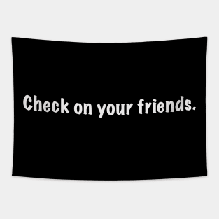 Check on your friends. (in White font) Tapestry