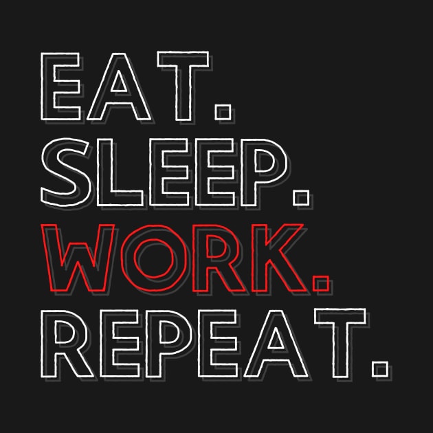 Eat Sleep Work Repeat by PhoenixDamn