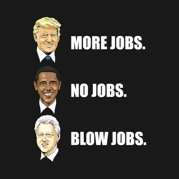 Donald Trump More Jobs Obama No Jobs Bill Clinton Blow Jobs by SevenAM