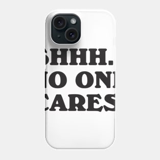 Shhh No One Cares Phone Case