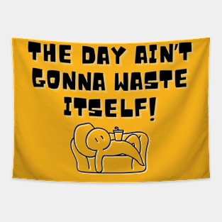 The Day Ain't Gonna Waste Itself Tapestry
