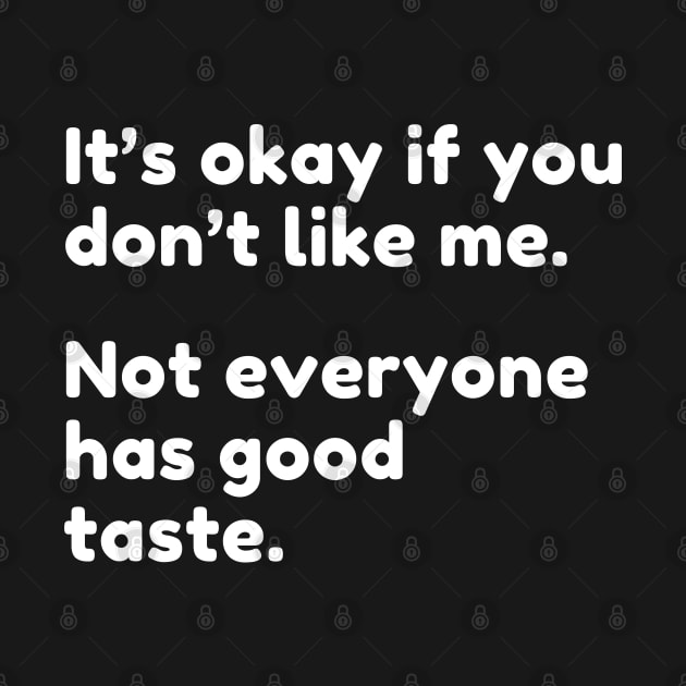 It's Ok If You Don't Like Me Not Everyone Has Good Taste. Funny Sarcastic Quote. by That Cheeky Tee