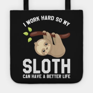 I Work Hard So My Sloth Can Have A Better Life - Funny Sloth Tote