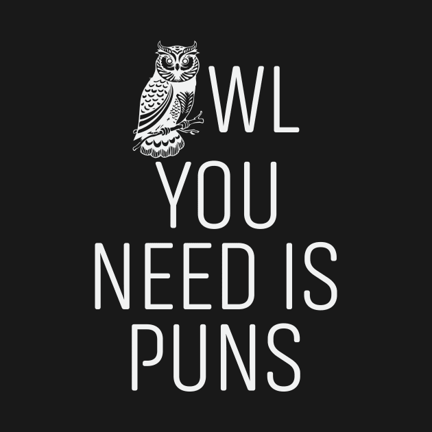 Owl you Need is Puns Funny Sarcasm by sarcasmandadulting