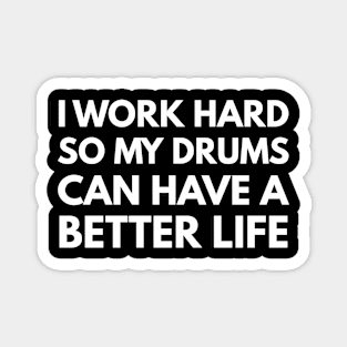 I Work Hard So My Drums Can Have A Better Life Magnet