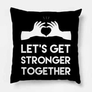 Let's get stronger together, Motivational and inspirational quote Pillow