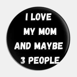 I LOVE MY MOM AND MAYBE 3 PEOPLE Pin