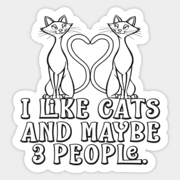 I Like Cats And Maybe 3 People Funny Gifts Cats Lover I Like Cats And Maybe 3 People Gift Sticker Teepublic