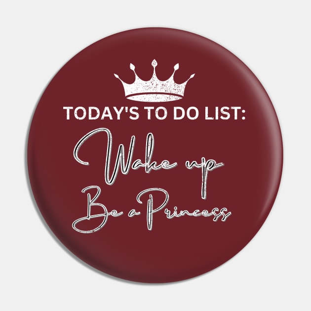 Today's to do list: Wake up, Be Princess Pin by Artistic Design