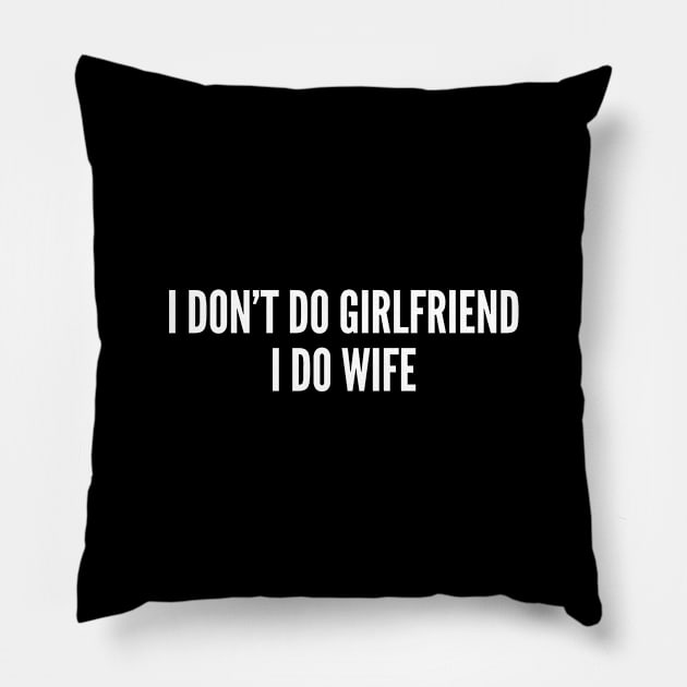 I Don't Do Girlfriend I Do Wife - Romantic Joke Statement Humor Slogan Quotes Saying Awesome Cute Pillow by sillyslogans