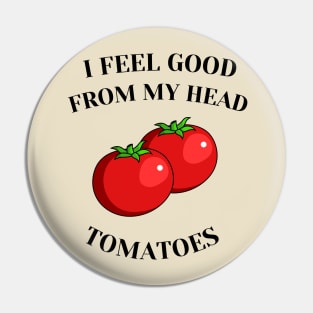 I feel good from my head tomatoes Pin