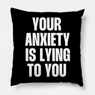 Your Anxiety is lying to you Pillow