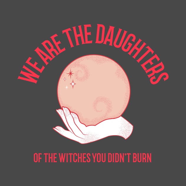 We are the daughters of the Witches you didn't burn by Lemon Squeezy design 