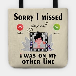 Funny Makeup Sorry I Missed Your Call I Was On My Other Line Tote