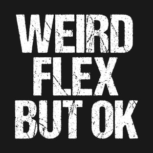 Weird Flex But Ok T-Shirt