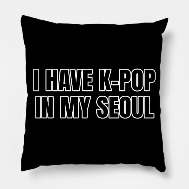 I Have K-Pop In My Seoul Pillow by LunaMay