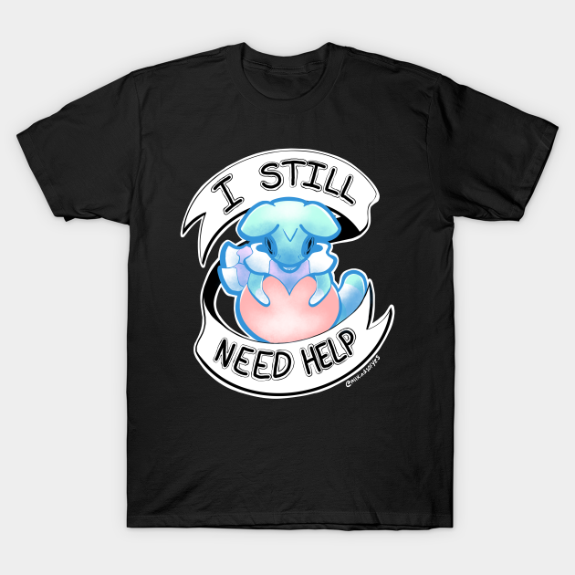 I still need help - Help - T-Shirt