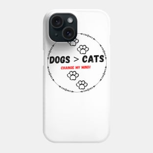 Dogs > cats change my mind! Phone Case