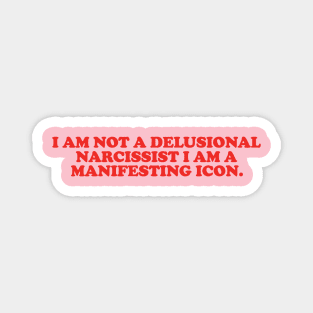 I am not a delusional narcissist I am a manifesting icon tee Magnet