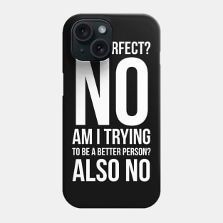 Am I Perfect No Am I Trying To Be A Better Person Also No Phone Case